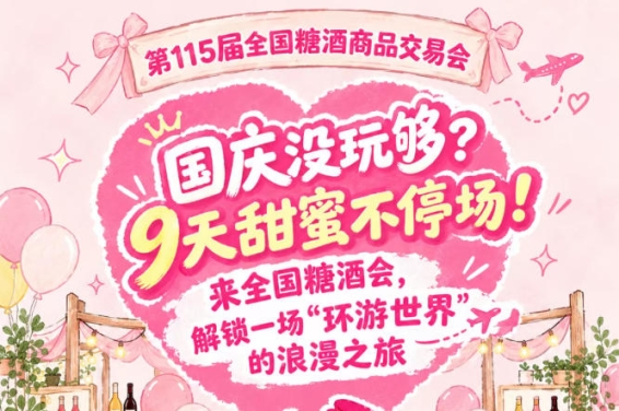国庆还没玩够?9天甜蜜继续!来全国糖酒会,乐享一场“环游*”的浪漫之旅